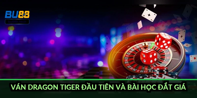 Ván Dragon Tiger đầu tiên và bài học đắt giá