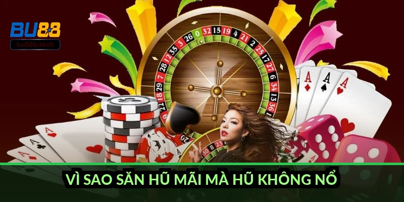 Vì sao săn hũ mãi mà hũ không nổ?