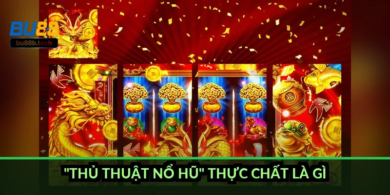 "Thủ thuật nổ hũ" thực chất là gì?