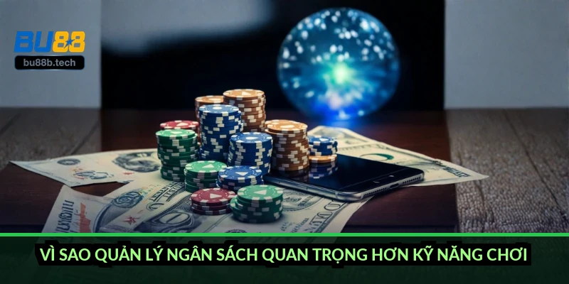 Vì sao quản lý ngân sách quan trọng hơn kỹ năng chơi?